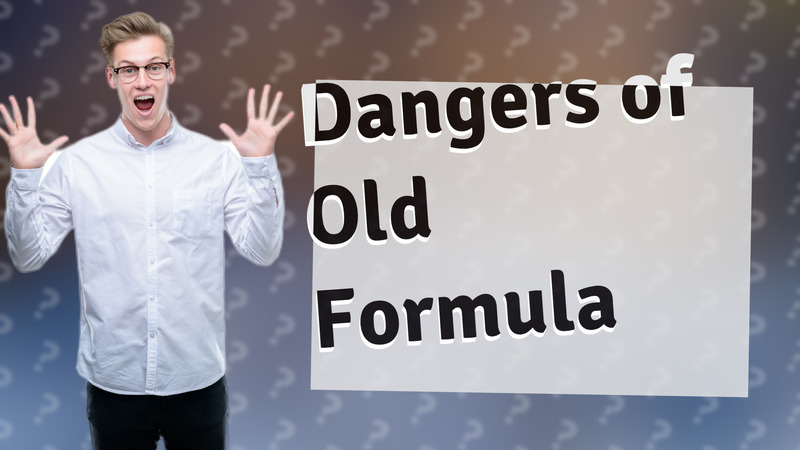 Dangers of Old Formula