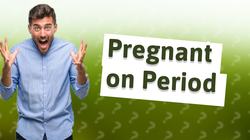Pregnant on Period