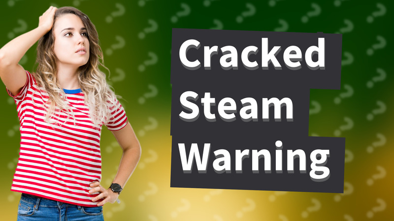 Cracked Steam Warning