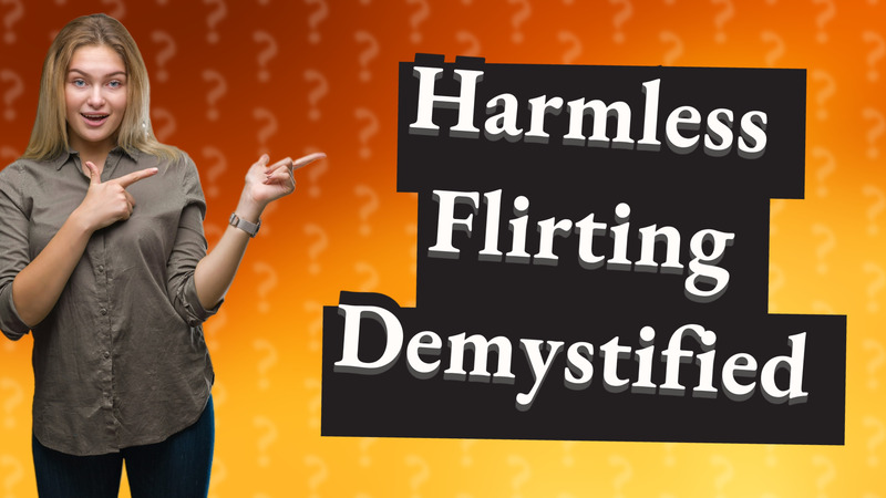 Harmless Flirting Demystified