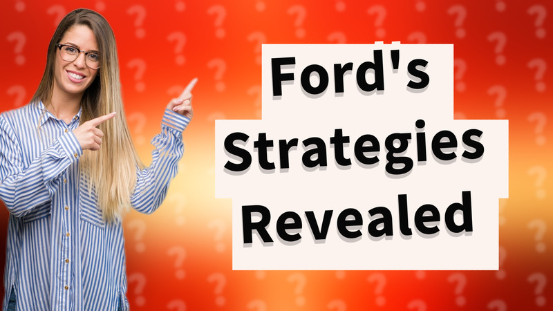 Ford's Strategies Revealed