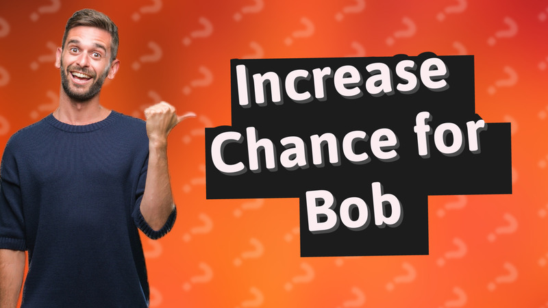 Increase Chance for Bob