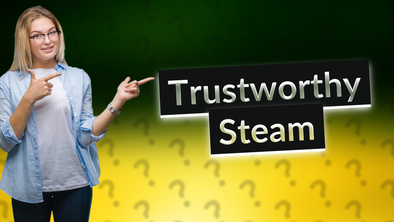 Trustworthy Steam