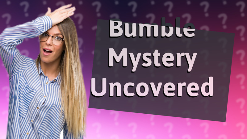 Bumble Mystery Uncovered