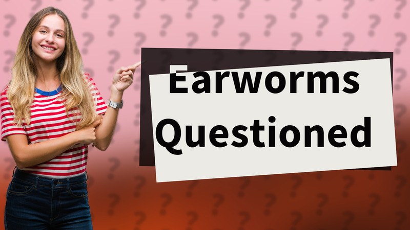 Earworms Questioned