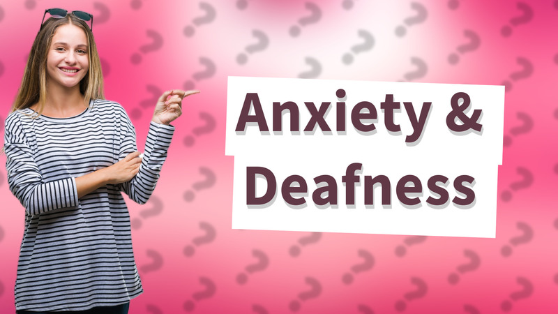Anxiety & Deafness