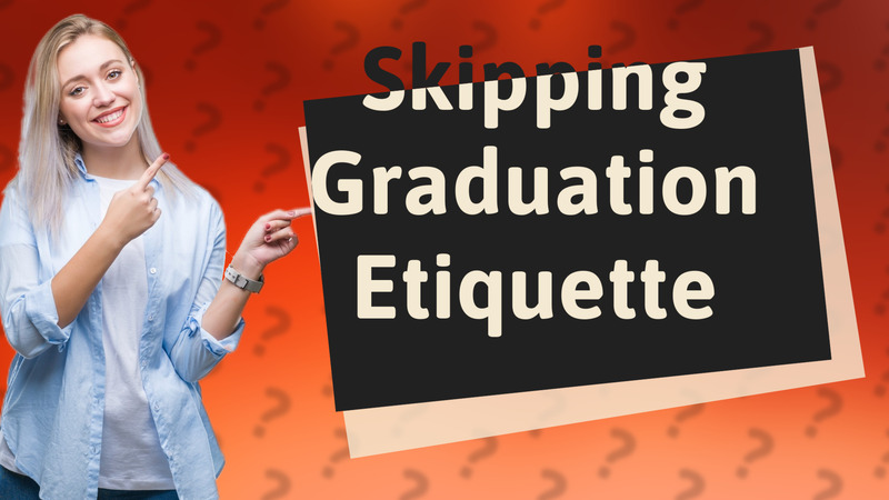 Skipping Graduation Etiquette