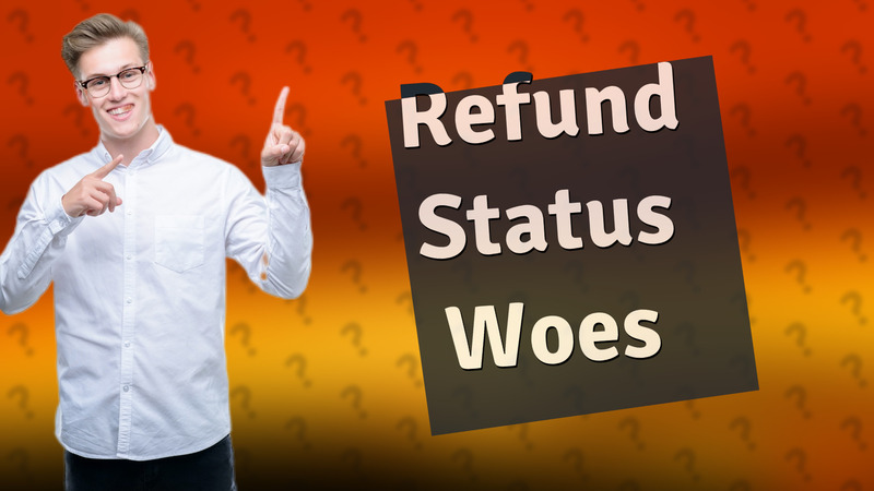Refund Status Woes