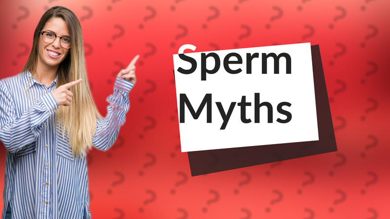 Sperm Myths