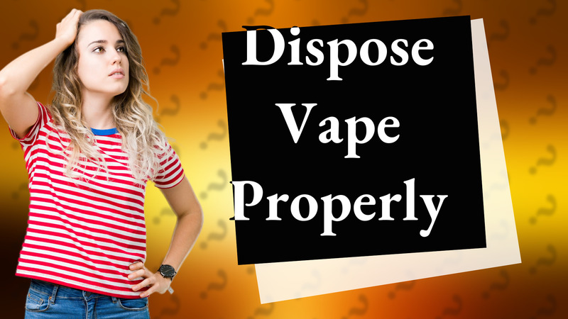 Dispose Vape Properly