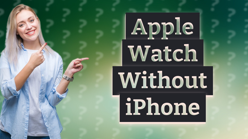 Apple Watch Without iPhone