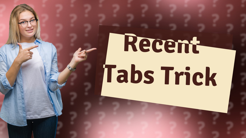 Recent Tabs Trick