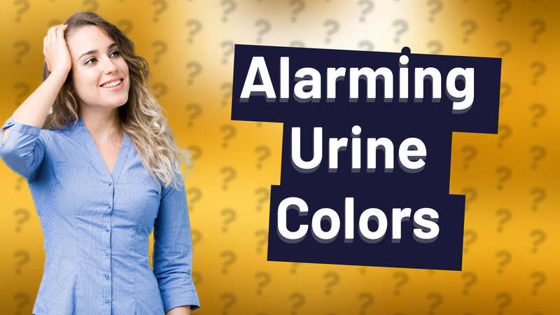 Alarming Urine Colors