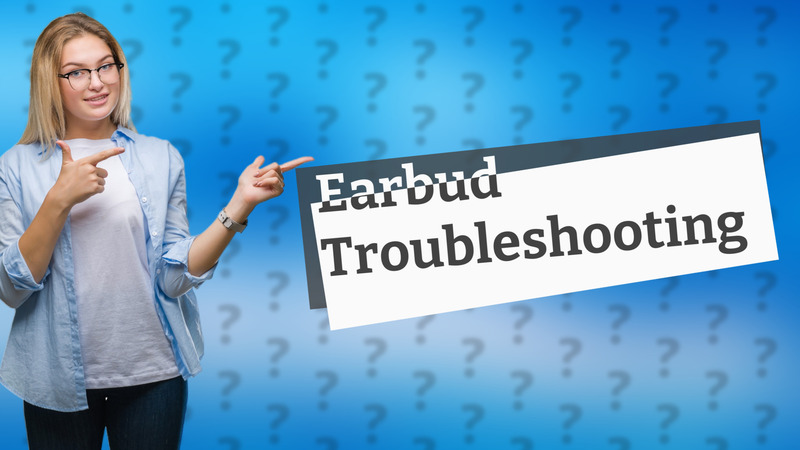 Earbud Troubleshooting