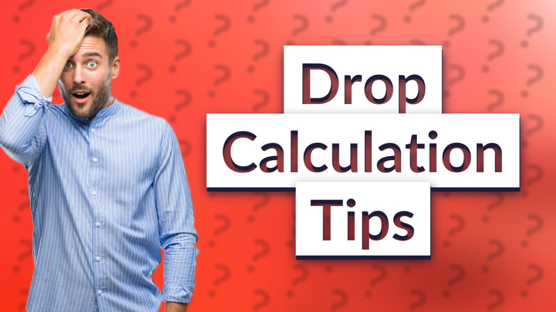 Drop Calculation Tips