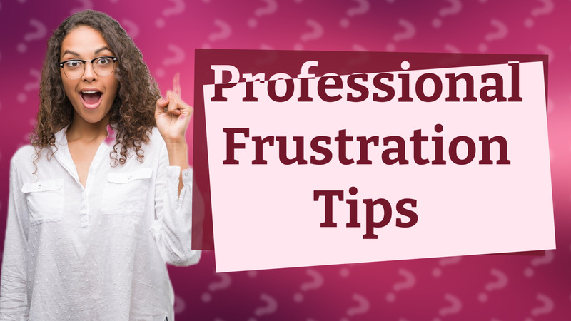 Professional Frustration Tips