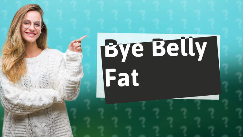 Bye Belly Fat
