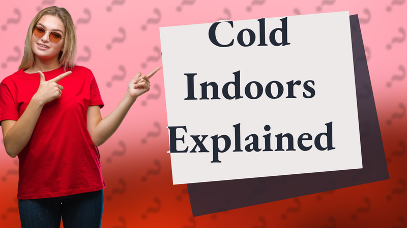 Cold Indoors Explained