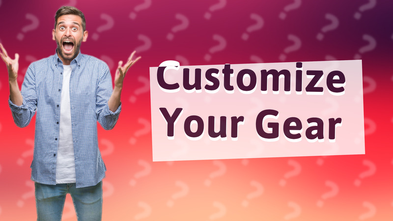 Customize Your Gear