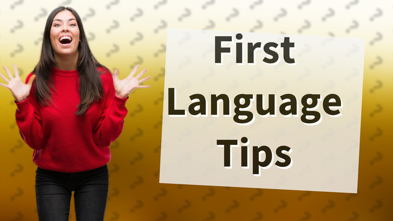 First Language Tips