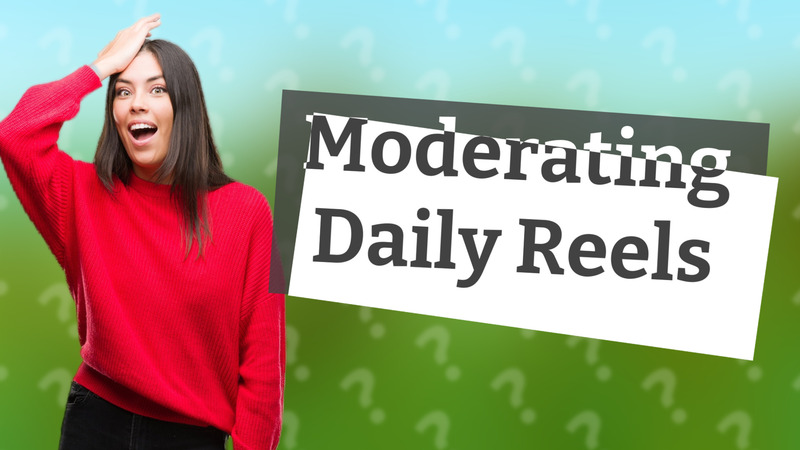 Moderating Daily Reels