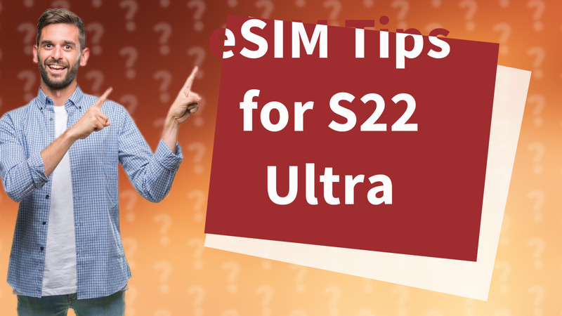 eSIM Tips for S22 Ultra