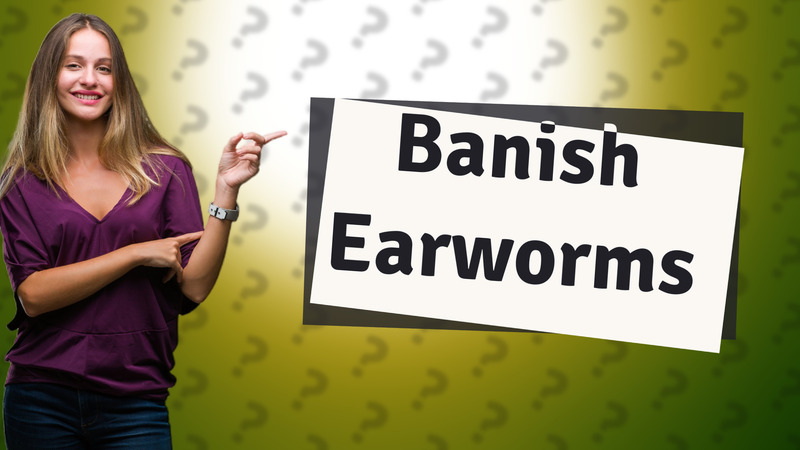 Banish Earworms