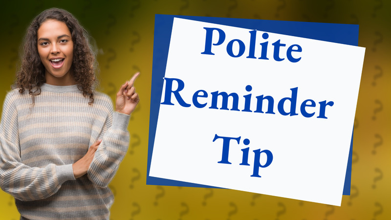Polite Reminder Tip