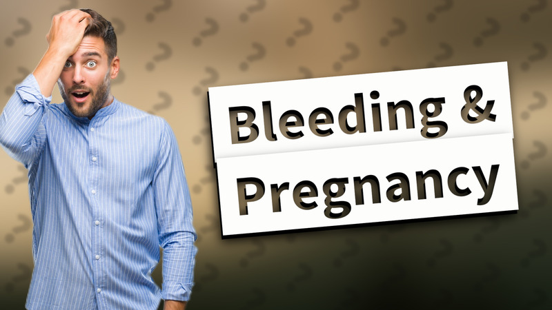 Bleeding & Pregnancy