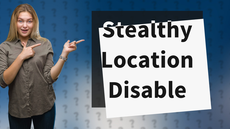 Stealthy Location Disable