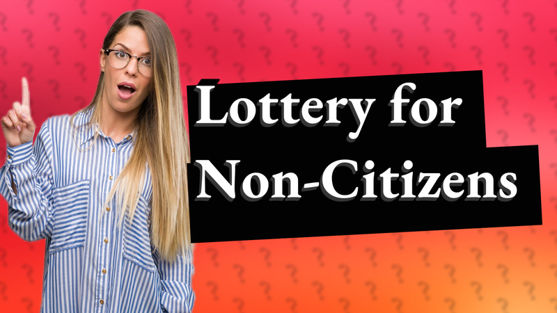 Lottery for Non-Citizens