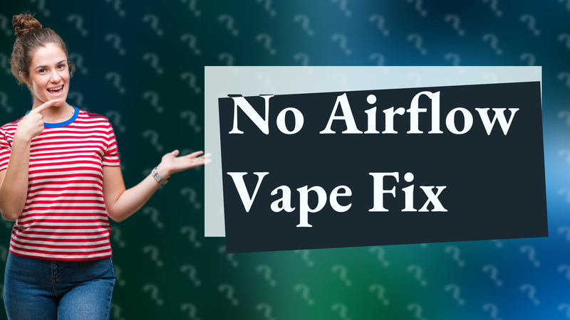 No Airflow Vape Fix