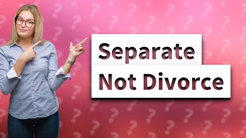 Separate Not Divorce