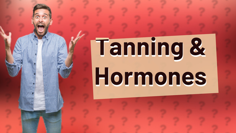 Tanning & Hormones