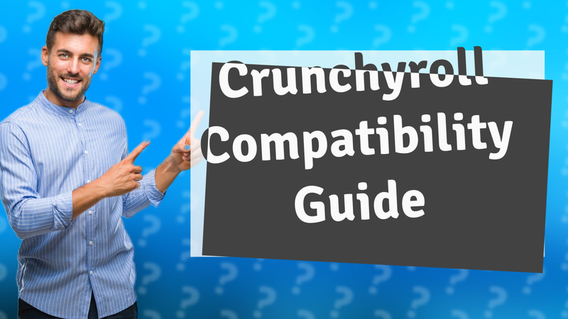 Crunchyroll Compatibility Guide