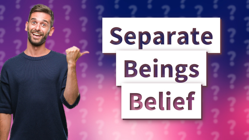Separate Beings Belief
