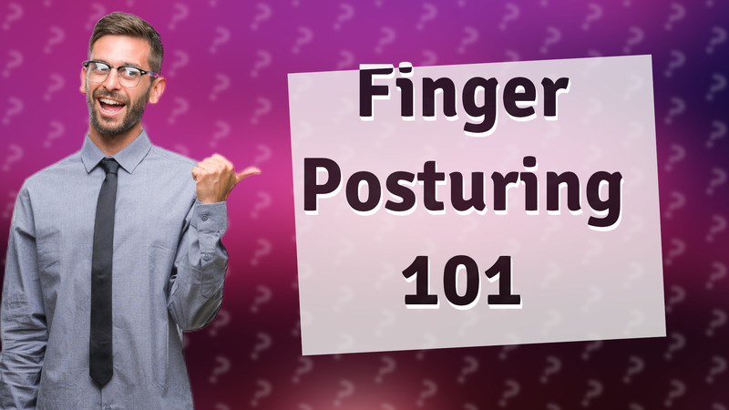 Finger Posturing 101