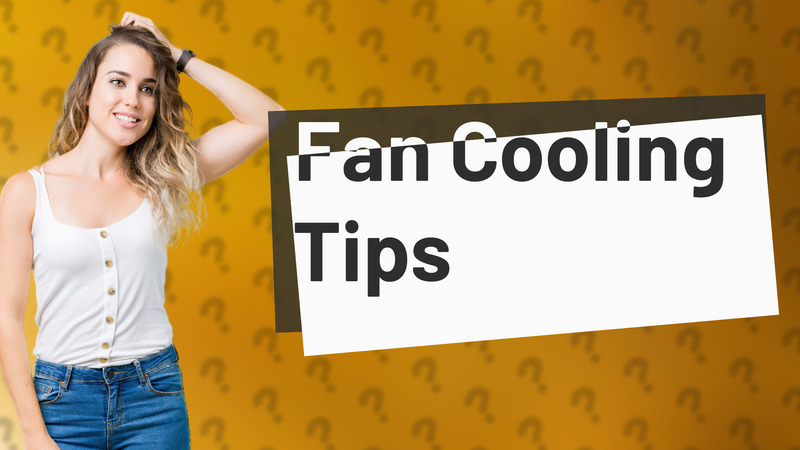 Fan Cooling Tips