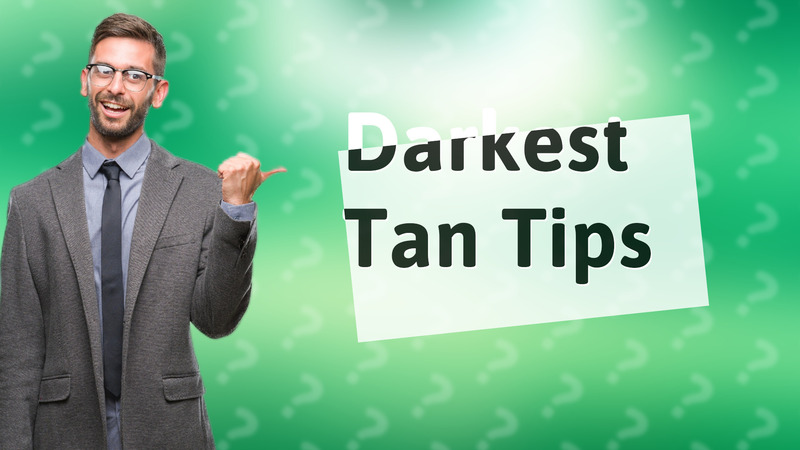 Darkest Tan Tips