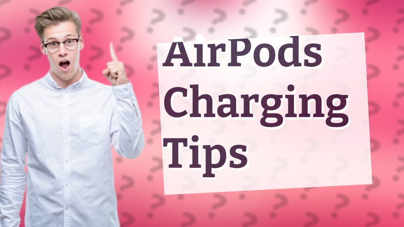 AirPods Charging Tips