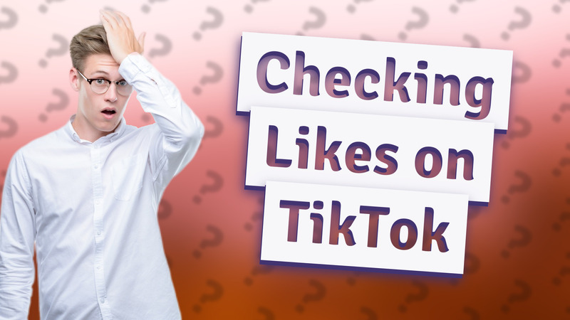 Checking Likes on TikTok
