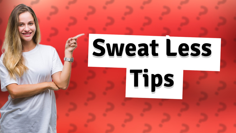 Sweat Less Tips