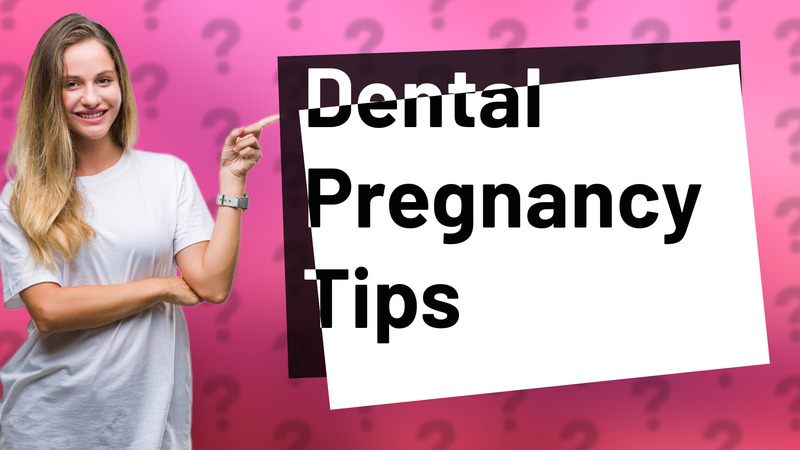 Dental Pregnancy Tips