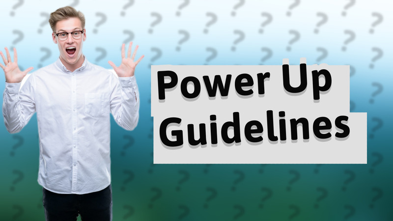 Power Up Guidelines