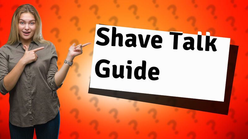Shave Talk Guide