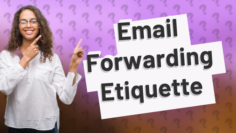 Email Forwarding Etiquette