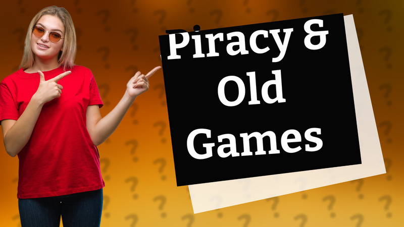 Piracy & Old Games