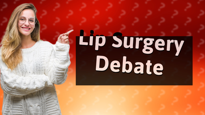 Lip Surgery Debate