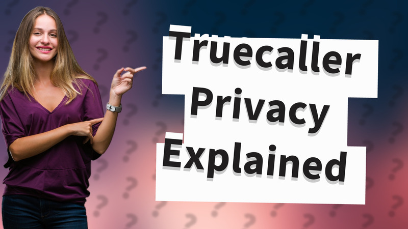 Truecaller Privacy Explained