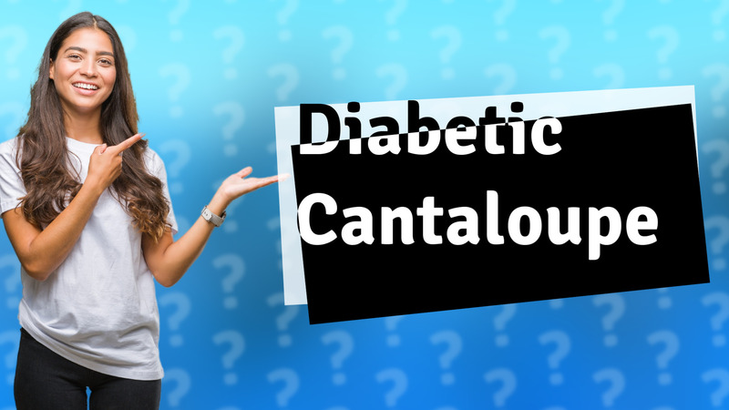 Diabetic Cantaloupe